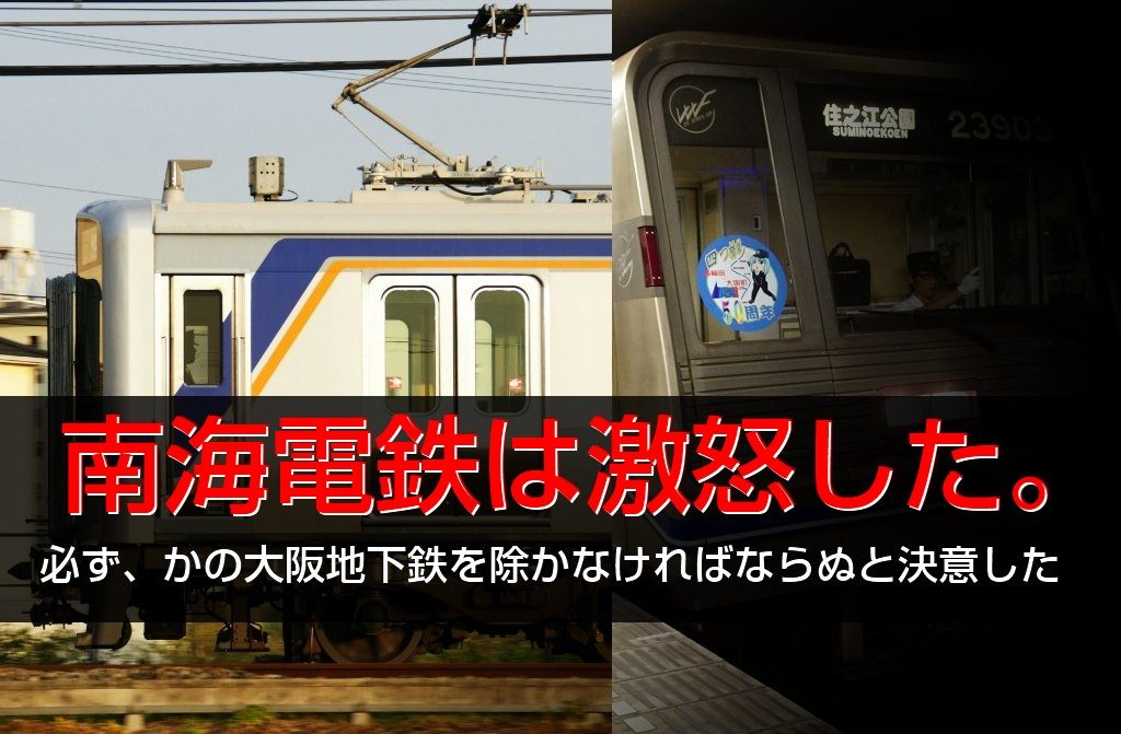 南海電鉄は激怒した。必ず、かの大阪地下鉄を除かなければならぬと決意した