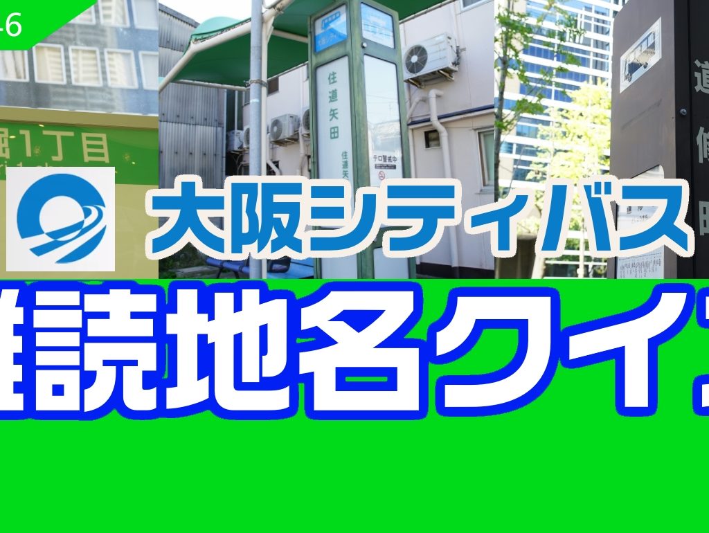 【動画#46】「大阪シティバス 難読地名クイズ！ 」を投稿しました